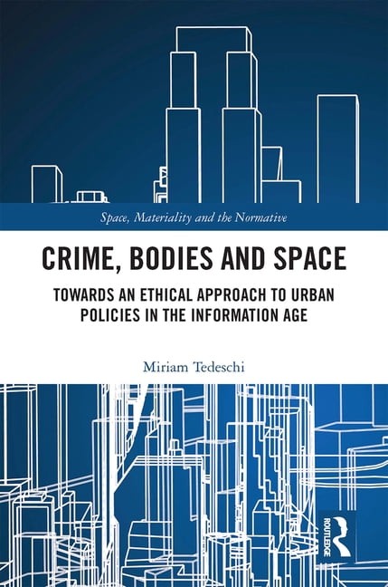 Space, Materiality and the Normative Crime, Bodies and Space: Towards an Ethical Approach to Urban Policies in the Information Age, (Hardcover)
