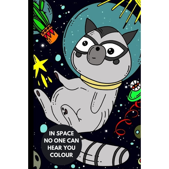 In Space No One Can Hear You Colour: A coloring book for all ages featuring cosmic cats, raccoon, giraffes, space scenes, lasers, planets, stars, llamas for relaxation. (Paperback)