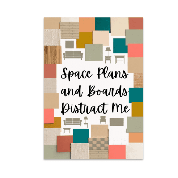 Space Plans and Boards Distract Me - Interior Design Enthusiast - 13x19 Poster Print