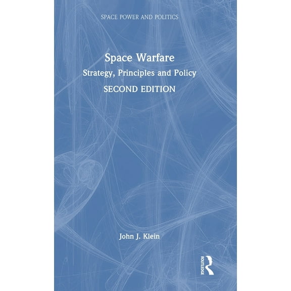 Space Power and Politics Space Warfare: Strategy, Principles and Policy, (Hardcover)