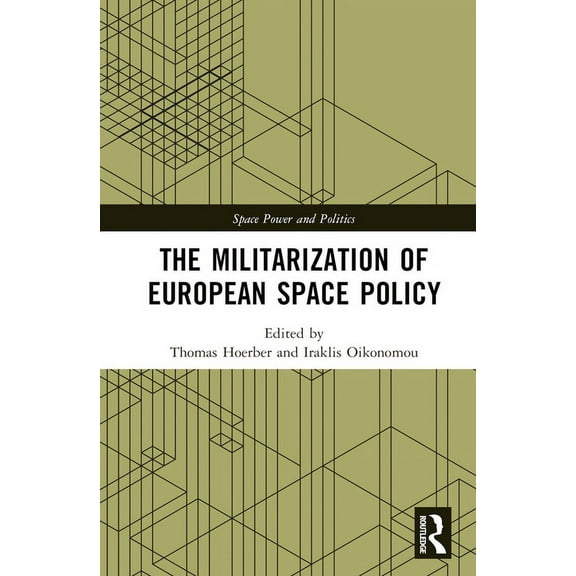 Space Power and Politics The Militarization of European Space Policy, (Hardcover)