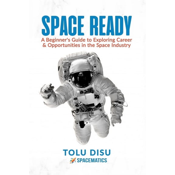 Space Ready: Beginner's Guide to Exploring Career & Opportunities in the Space Industry, (Paperback)