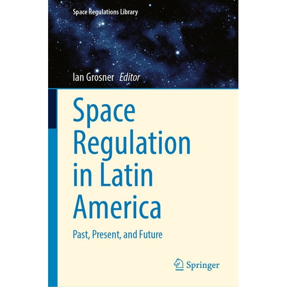 Space Regulations Library Space Regulation in Latin America: Past, Present, and Future, Book 11, (Hardcover)