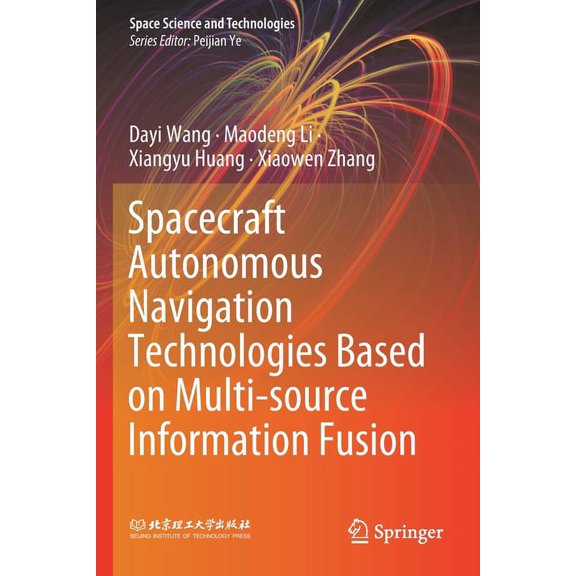 Space Science and Technologies Spacecraft Autonomous Navigation Technologies Based on Multi-Source Information Fusion, (Paperback)