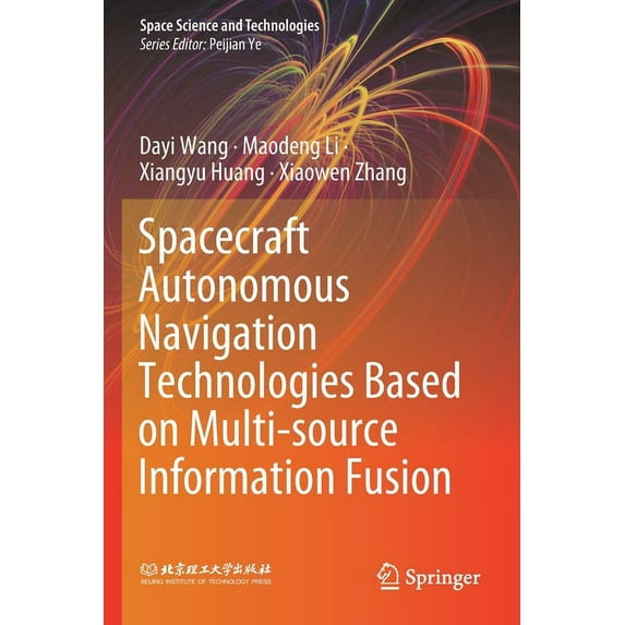 Space Science and Technologies Spacecraft Autonomous Navigation Technologies Based on Multi-Source Information Fusion, (Paperback)