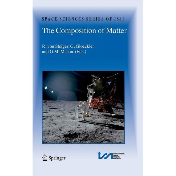 Space Sciences Issi The Composition of Matter: Symposium Honouring Johannes Geiss on the Occasion of His 80th Birthday, Book 27, (Hardcover)