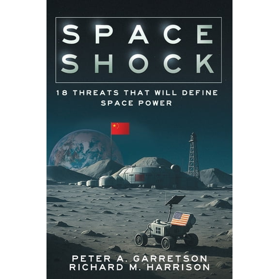 Space Shock: 18 Threats That Will Define Space Power, (Paperback)