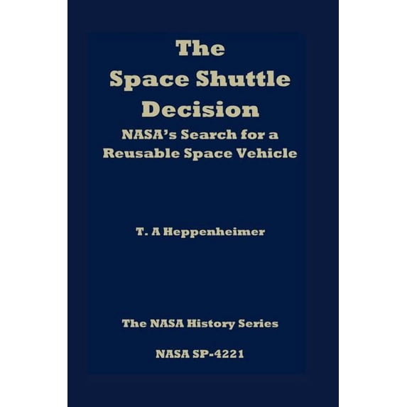 The Space Shuttle Decision: NASA's Search for a Reusable Space Vehicle, (Paperback)