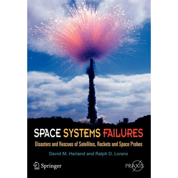 Space Systems Failures: Disasters and Rescues of Satellites, Rocket and Space Probes, (Paperback)