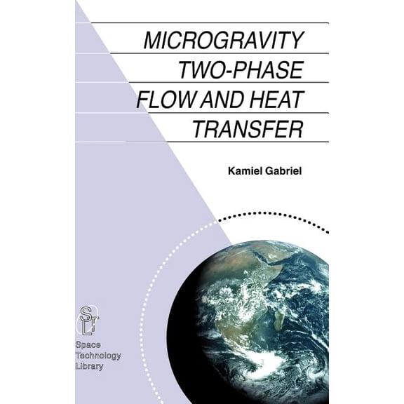 Space Technology Library Microgravity Two-Phase Flow and Heat Transfer, Book 19, (Hardcover)