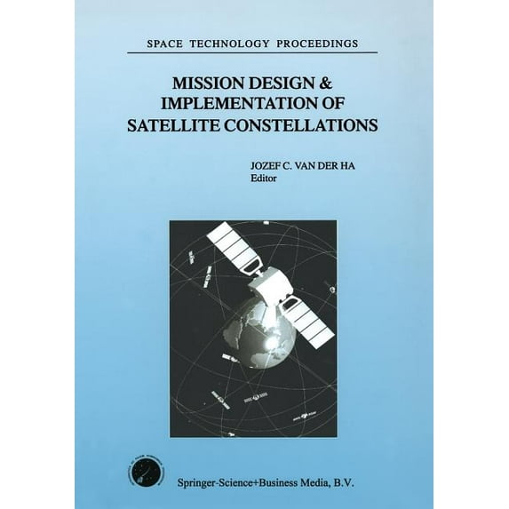 Space Technology Proceedings Mission Design & Implementation of Satellite Constellations: Proceedings of an International Workshop, Held in Toulo, Book 1, (Paperback)