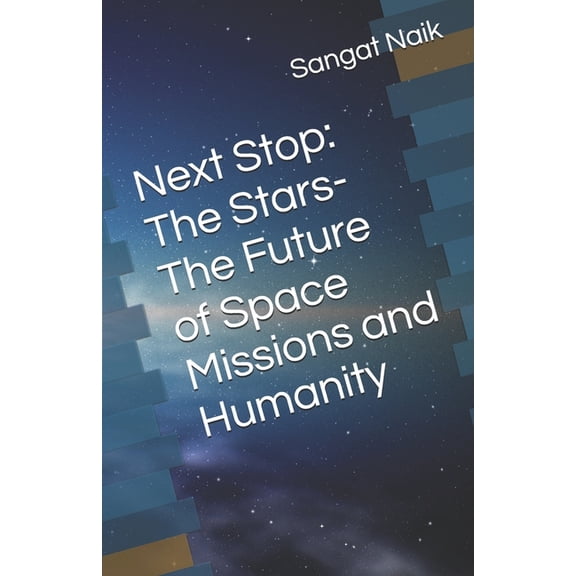 Space Technology & Research Engineering Next Stop: The Stars-The Future of Space Missions and Humanity, Book 4, (Paperback)