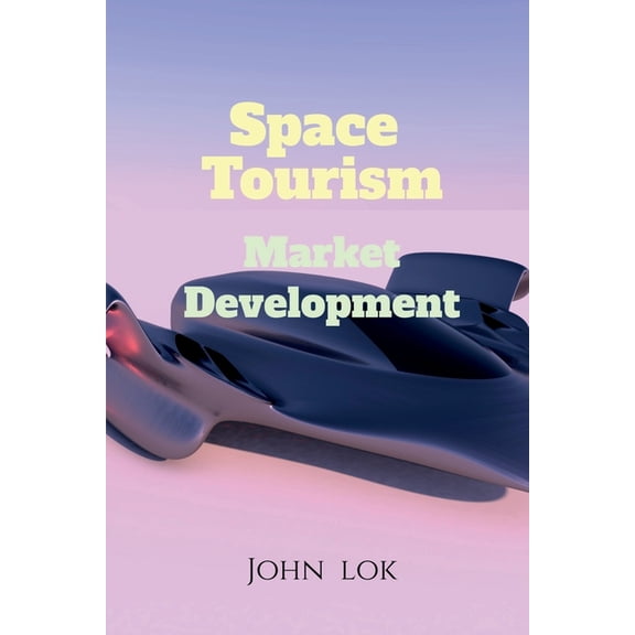 Space Tourism Market Development, (Paperback)
