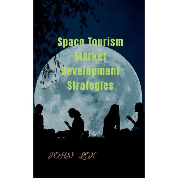Space Tourism Market Development Strategies, (Paperback)