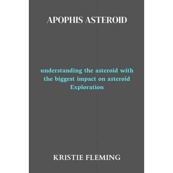 Space and Astronomy: Apophis asteroid: understanding the asteroid with the biggest impact on asteroid Exploration (Paperback)
