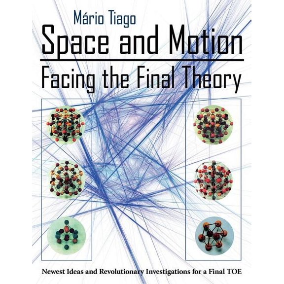 Space and Motion - Facing the Final Theory: Newest Ideas and Revolutionary Investigations for a Final Toe (Paperback)