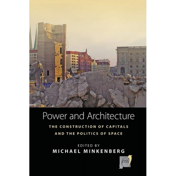 Space and Place Power and Architecture: The Construction of Capitals and the Politics of Space, Book 12, (Hardcover)