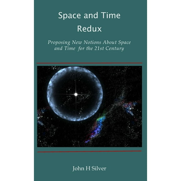 Space and Time Redux: Proposing New Notions About Space and Time for the 21st Century (Paperback)