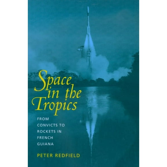 Space in the Tropics : From Convicts to Rockets in French Guiana (Edition 1) (Paperback)