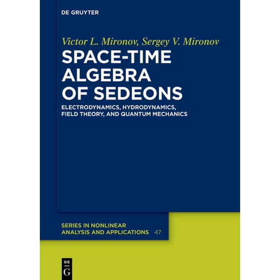 de Gruyter Nonlinear Analysis and Applic Space-Time Algebra of Sedeons: Electrodynamics, Hydrodynamics, Field Theory, and Quantum Mechanics, Book 47, (Hardcover)
