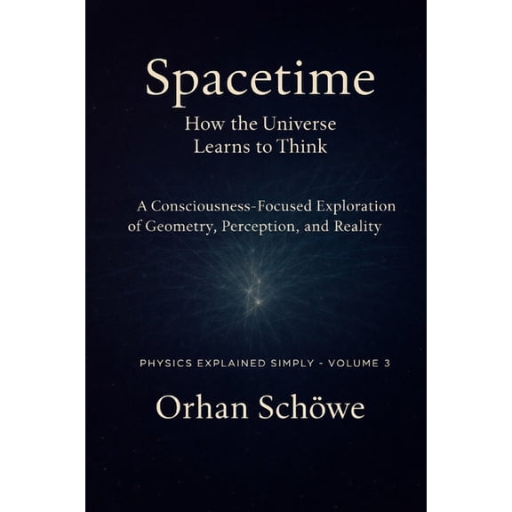 Physics Explained Simply Space-time - How the universe learns to think: Physics Explained Simply Vol 3, Book 3, (Paperback)