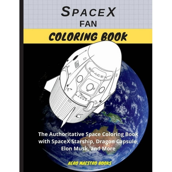 SpaceX Fan Coloring Book: The Authoritative Space Coloring Book With SpaceX Starship, Dragon Capsule, Elon Musk, and Mor, (Paperback)