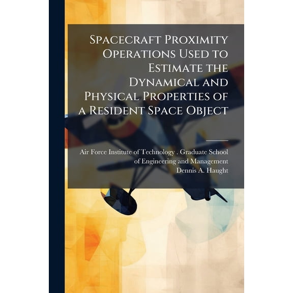 Spacecraft Proximity Operations Used to Estimate the Dynamical and Physical Properties of a Resident Space Object, (Paperback)