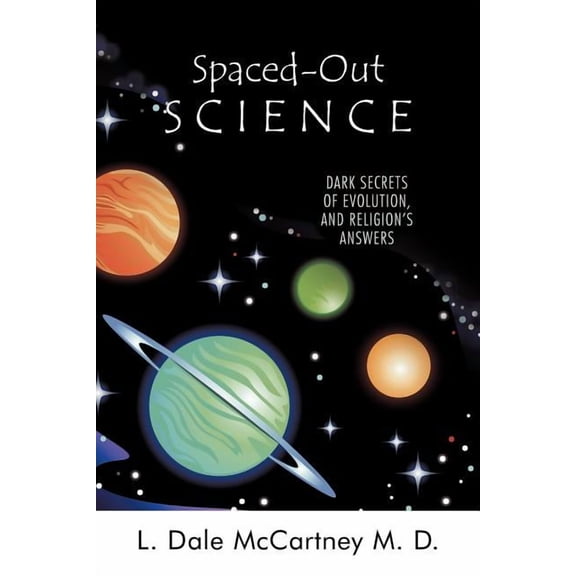 Spaced-Out Science: Dark Secrets of Evolution, and Religion's Answers, (Paperback)