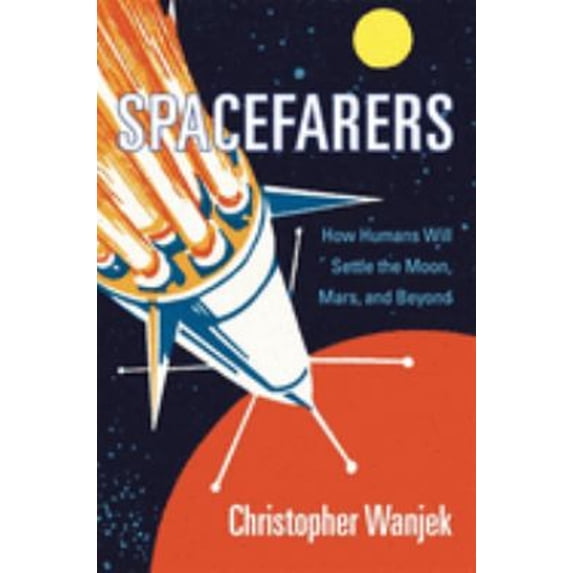 Pre-Owned Spacefarers: How Humans Will Settle the Moon, Mars, and Beyond (Hardcover) 067498448X 9780674984486