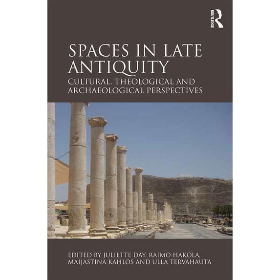 Spaces in Late Antiquity: Cultural, Theological and Archaeological Perspectives (Hardcover)