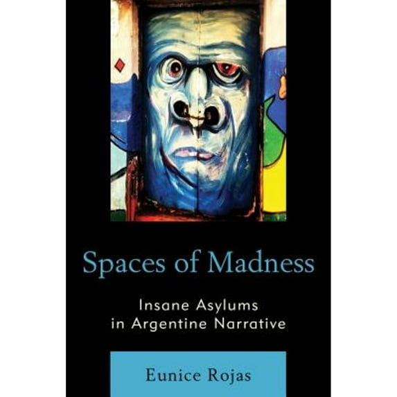 Pre-Owned Spaces of Madness: Insane Asylums in Argentine Narrative (Hardcover 9780739190869) by Eunice Rojas