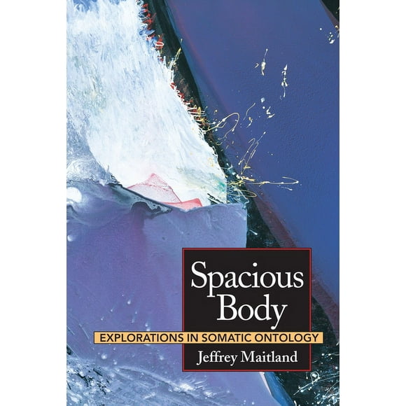 Spacious Body : Explorations in Somatic Ontology (Paperback)
