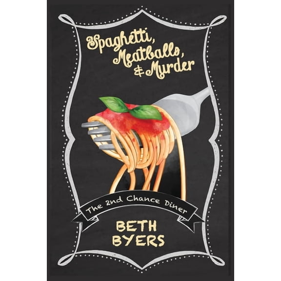 Spaghetti, Meatballs, & Murder: A 2nd Chance Diner Cozy Mystery (Paperback) by Beth Byers
