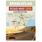 Spain Atlas Road Map 2026 Discover the Best Cities, Hidden Gems, and Local Secrets for an Unforgettable Spanish Adventu, Paperback