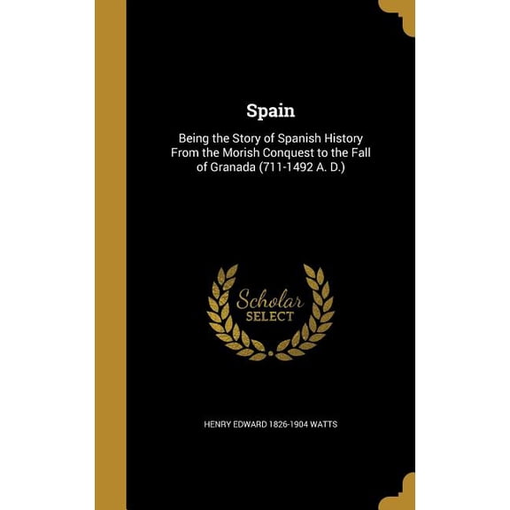 Spain : Being the Story of Spanish History From the Morish Conquest to the Fall of Granada (711-1492 A. D.) (Hardcover)