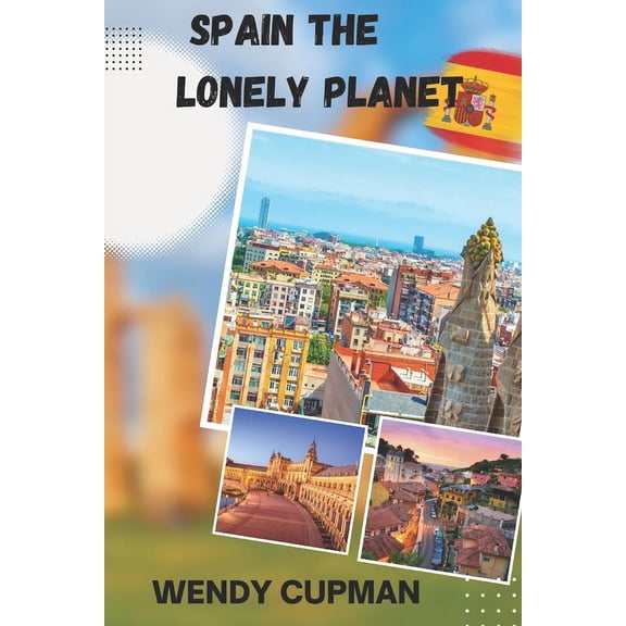 Spain The Lonely Planet: A Rough pocket travel guide to discover how to enjoy Spain to the fullest, (Paperback)
