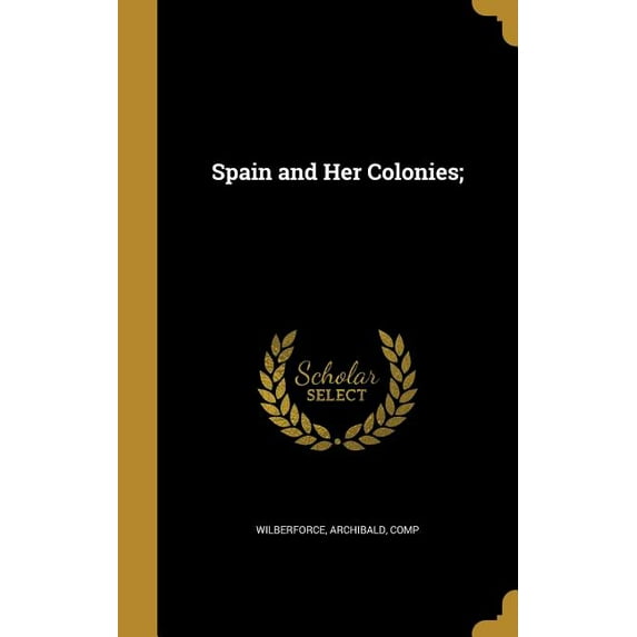 Spain and Her Colonies; (Hardcover)