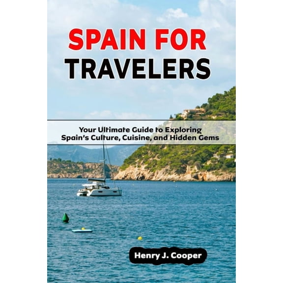 Spain for Travelers: Your Ulitimate Guide to Exploring Spain's Culture, Cuisine, and Hidden Gems, (Paperback)