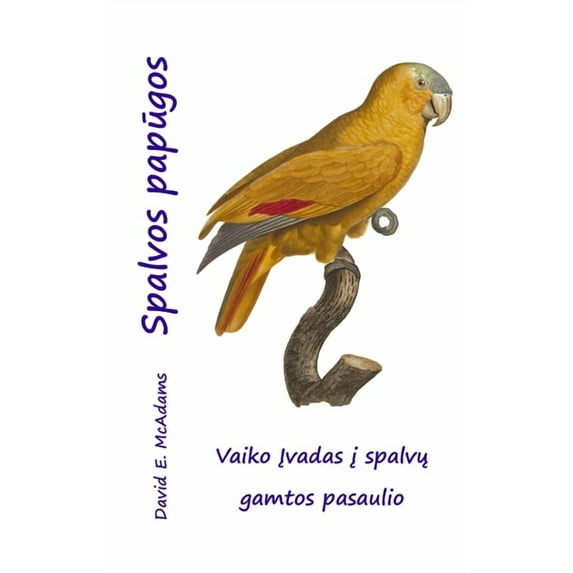 Spalvos Gamtoje Spalvos papūgos: Vaiko Įvadas į spalvų gamtos pasaulio, (Hardcover)