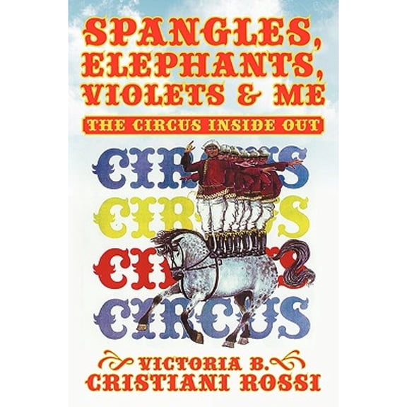 Spangles, Elephants, Violets & Me: The Circus Inside Out (Paperback)