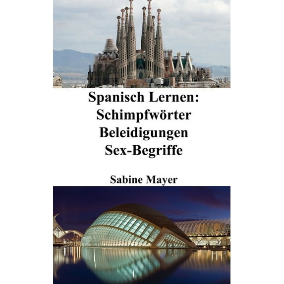 Spanisch Lernen: Schimpfwörter - Beleidigungen - Sex-Begriffe, (Paperback)