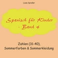 thumbnail image 1 of Spanisch für Kinder - Band 4: Zahlen (31-40), Sommerfarben & Sommerkleidung (Paperback), 1 of 5