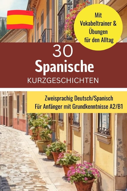 Spanische Kurzgeschichten fÃ¼r AnfÃ¤nger mit Grundkenntnissen A2-B1: Zweisprachiges Lesebuch mit 30 Geschichten und Vokabe, (Paperback)