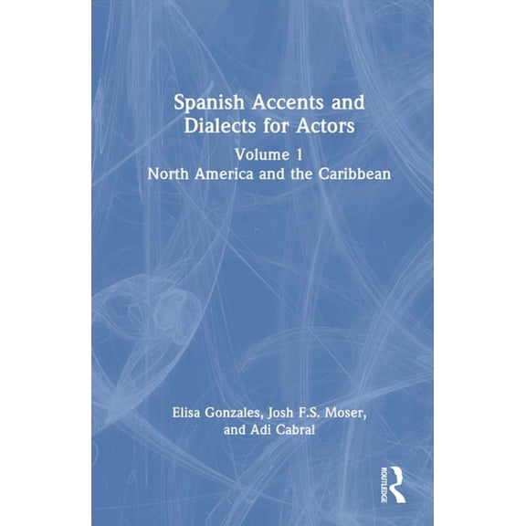 Spanish Accents and Dialects for Actors: Volume 1 - North America and the Caribbean, (Hardcover)