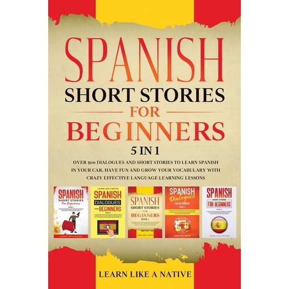 Spanish for Adults Spanish Short Stories for Beginners 5 in 1: Over 500 Dialogues and Daily Used Phrases to Learn Spanish in Your Car. Have, Book 6, (Paperback)
