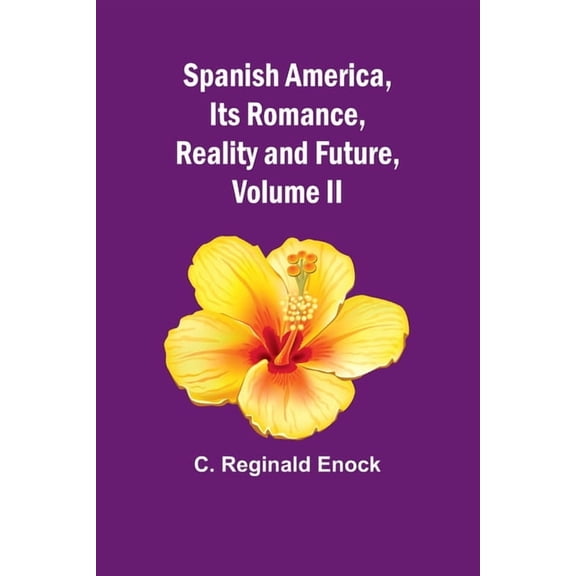Spanish America, Its Romance, Reality and Future, Volume II, (Paperback)