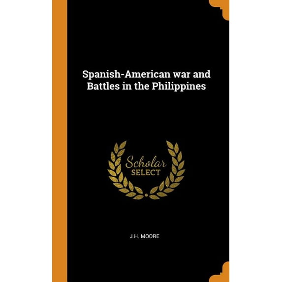 Spanish-American War and Battles in the Philippines Hardcover 0344538397 9780344538391 J H Moore