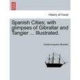 thumbnail image 1 of Spanish Cities; With Glimpses of Gibraltar and Tangier ... Illustrated. (Paperback), 1 of 1