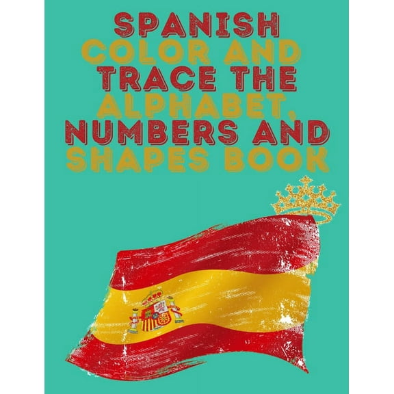 Spanish Color and Trace the Alphabet, Numbers and Shapes Book.Stunning Educational Book.Contains the Sapnish alphabet, n, (Paperback)