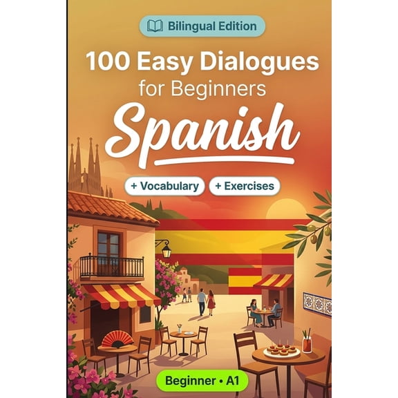 Spanish Conversations for Beginners (A1): 100 Easy Dialogues, (Paperback)
